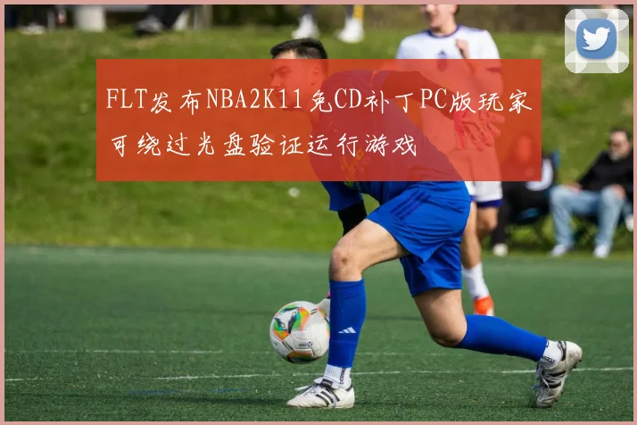 FLT发布NBA2K11免CD补丁PC版玩家可绕过光盘验证运行游戏