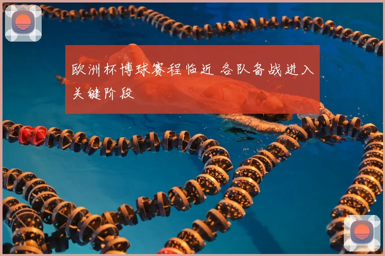 欧洲杯博球赛程临近 各队备战进入关键阶段